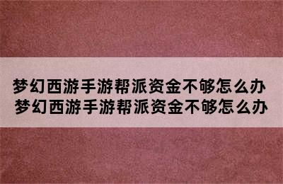 梦幻西游手游帮派资金不够怎么办 梦幻西游手游帮派资金不够怎么办